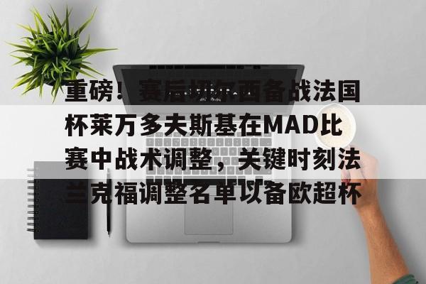 星空体育-重磅！赛后切尔西备战法国杯莱万多夫斯基在MAD比赛中战术调整，关键时刻法兰克福调整名单以备欧超杯的简单介绍
